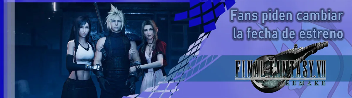 Final Fantasy VII Remake Fans piden cambiar su fecha de estreno